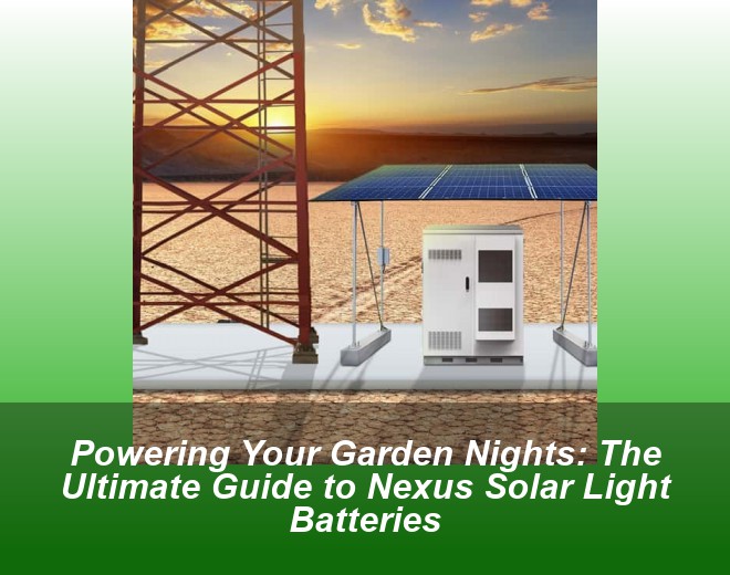 Powering Your Garden Nights: The Ultimate Guide to Nexus Solar Light Batteries